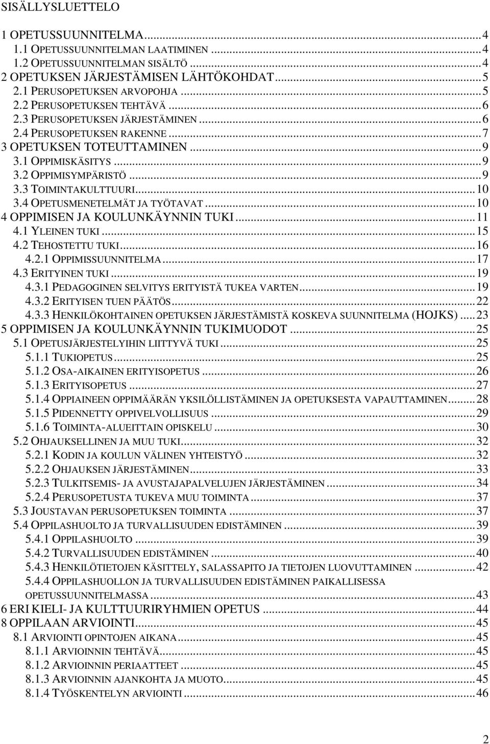 4 OPETUSMENETELMÄT JA TYÖTAVAT... 10 4 OPPIMISEN JA KOULUNKÄYNNIN TUKI... 11 4.1 YLEINEN TUKI... 15 4.2 TEHOSTETTU TUKI... 16 4.2.1 OPPIMISSUUNNITELMA... 17 4.3 