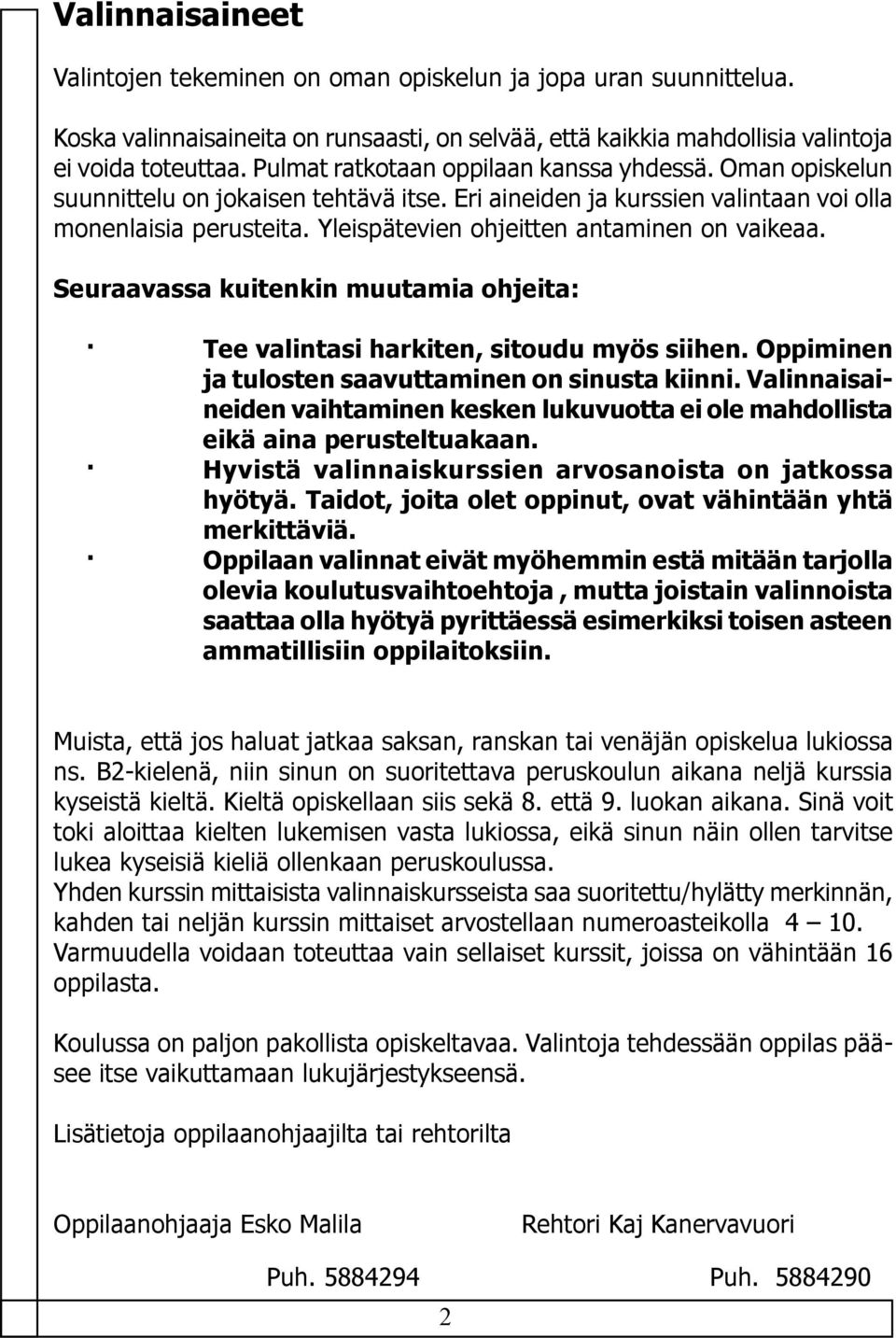 Yleispätevien ohjeitten antaminen on vaikeaa. Seuraavassa kuitenkin muutamia ohjeita: Tee valintasi harkiten, sitoudu myös siihen. Oppiminen ja tulosten saavuttaminen on sinusta kiinni.