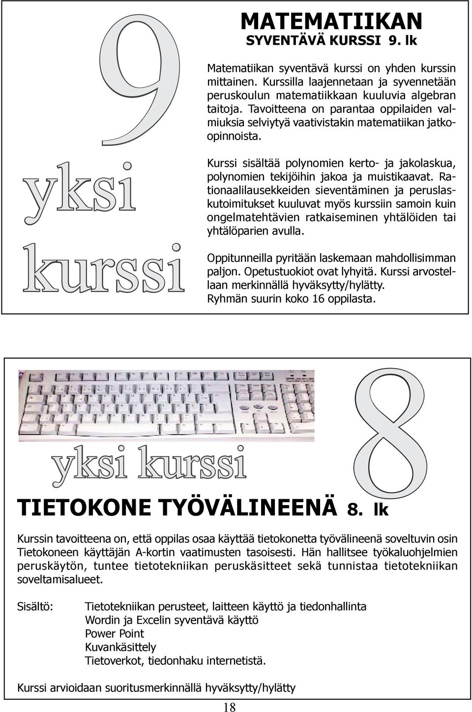 Rationaalilausekkeiden sieventäminen ja peruslaskutoimitukset kuuluvat myös kurssiin samoin kuin ongelmatehtävien ratkaiseminen yhtälöiden tai yhtälöparien avulla.