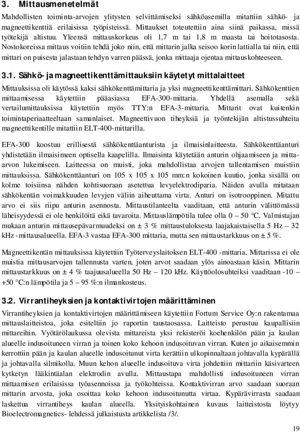 Nostokoreissa mittaus voitiin tehdä joko niin, että mittarin jalka seisoo korin lattialla tai niin, että mittari on puisesta jalastaan tehdyn varren päässä, jonka mittaaja ojentaa mittauskohteeseen.