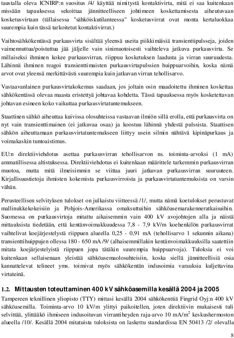 ) Vaihtosähkökentässä purkausvirta sisältää yleensä useita piikkimäisiä transienttipulsseja, joiden vaimennuttua/poistuttua jää jäljelle vain sinimuotoisesti vaihteleva jatkuva purkausvirta.