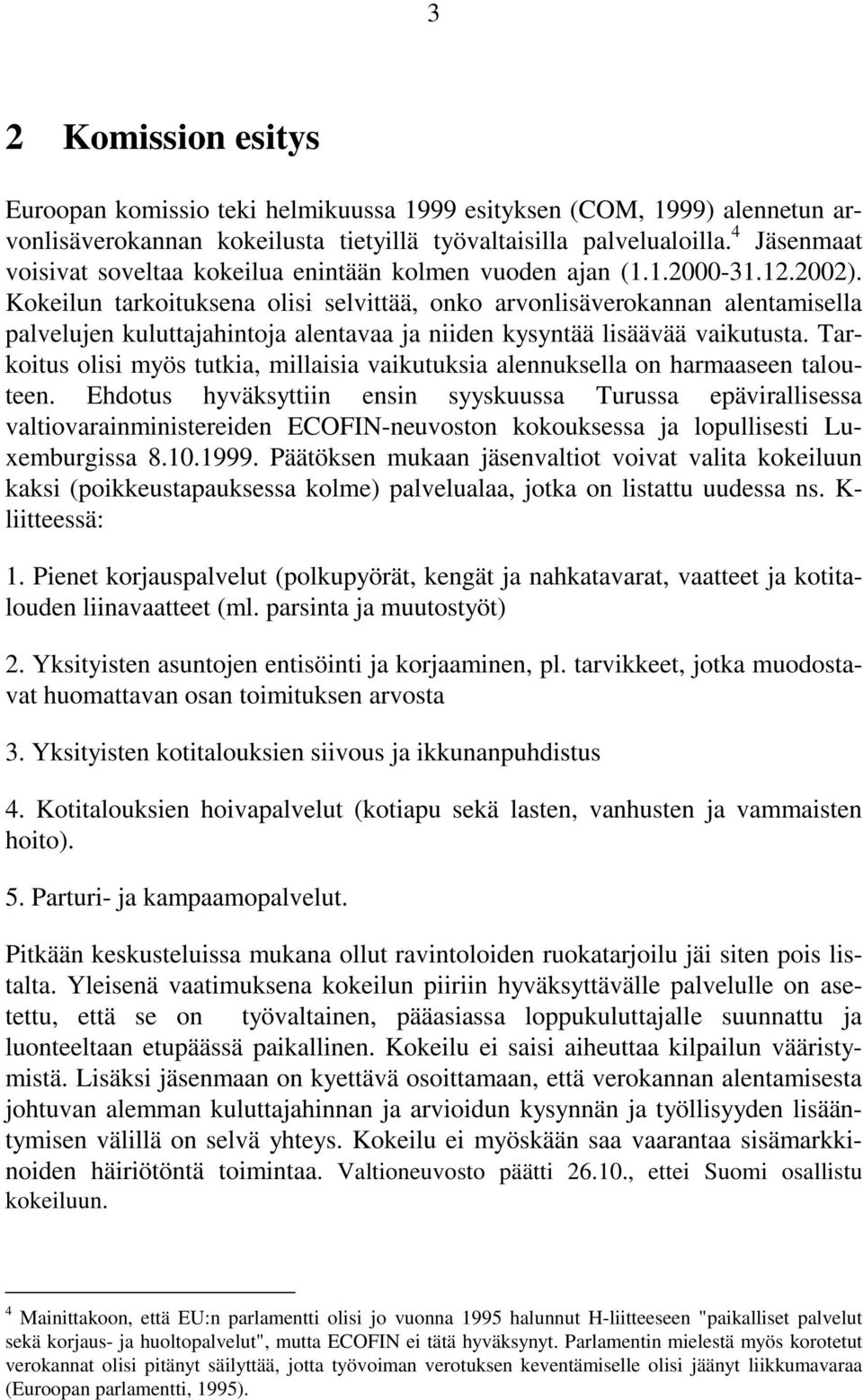 Kokeilun tarkoituksena olisi selvittää, onko arvonlisäverokannan alentamisella palvelujen kuluttajahintoja alentavaa ja niiden kysyntää lisäävää vaikutusta.