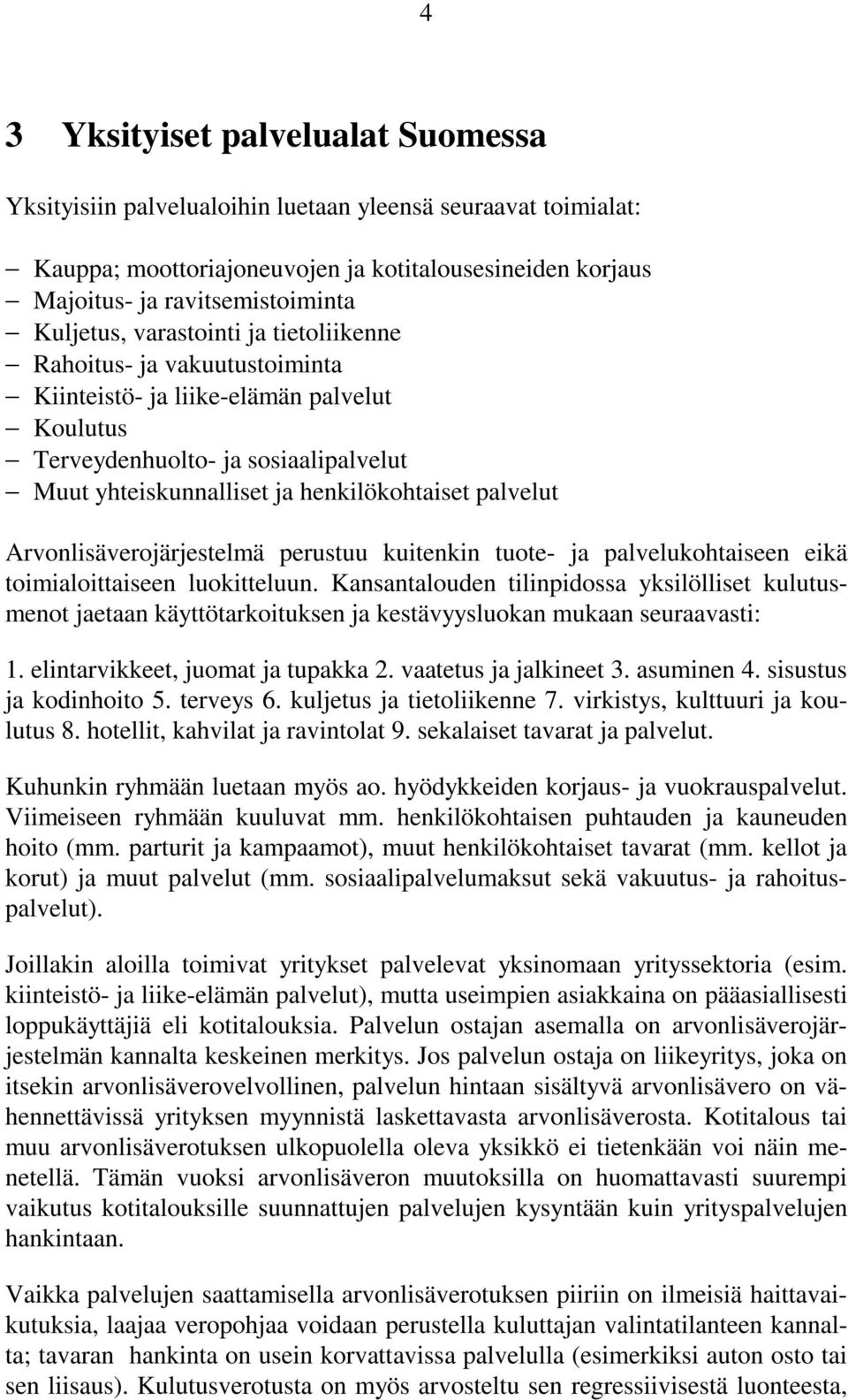 palvelut Arvonlisäverojärjestelmä perustuu kuitenkin tuote- ja palvelukohtaiseen eikä toimialoittaiseen luokitteluun.