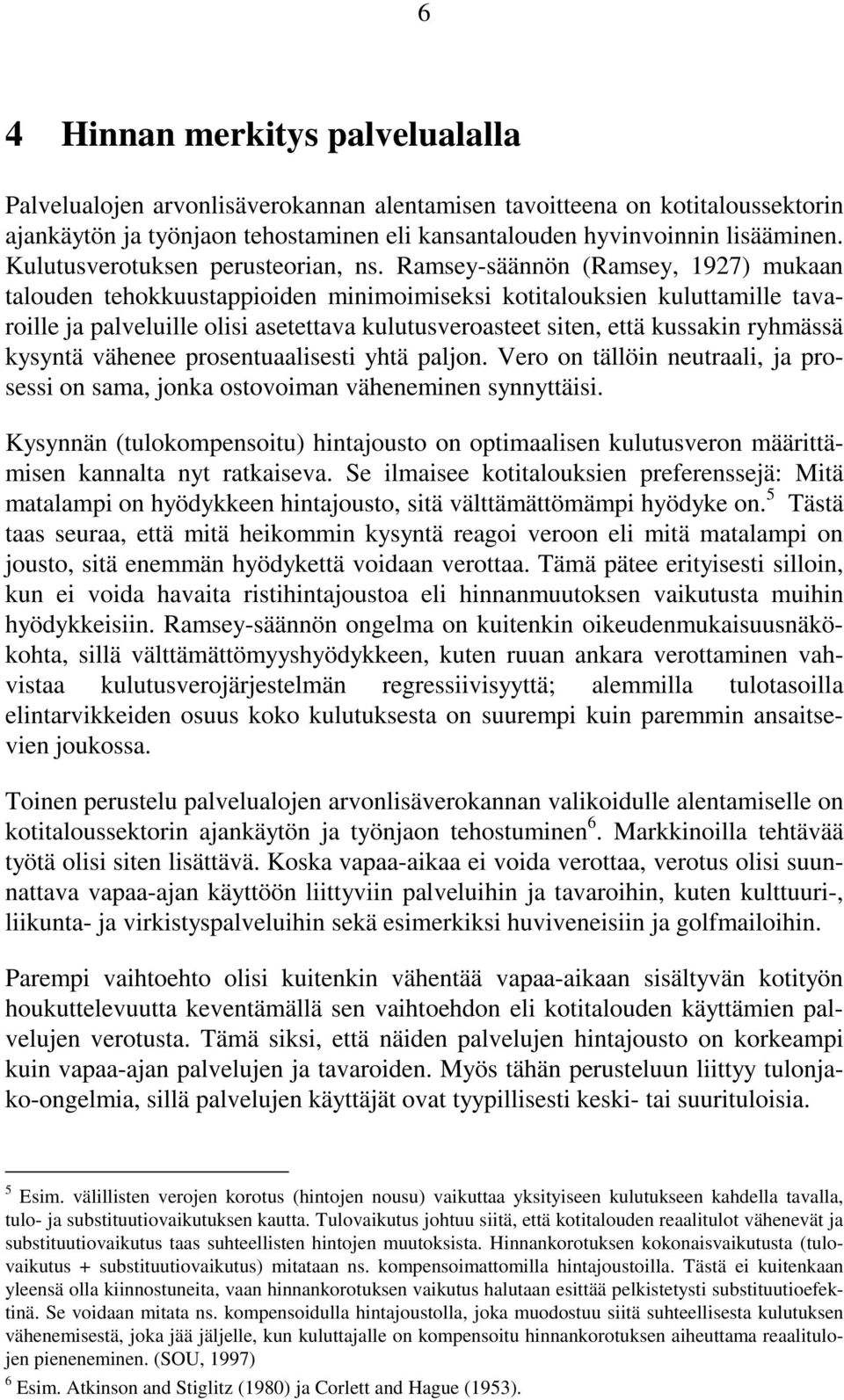 Ramsey-säännön (Ramsey, 1927) mukaan talouden tehokkuustappioiden minimoimiseksi kotitalouksien kuluttamille tavaroille ja palveluille olisi asetettava kulutusveroasteet siten, että kussakin ryhmässä