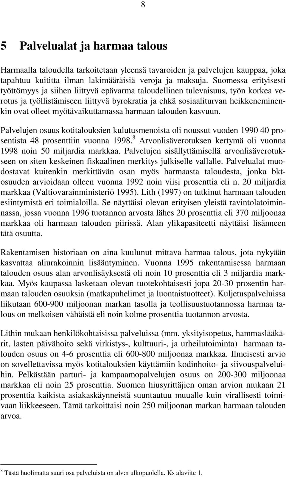 myötävaikuttamassa harmaan talouden kasvuun. Palvelujen osuus kotitalouksien kulutusmenoista oli noussut vuoden 1990 40 prosentista 48 prosenttiin vuonna 1998.