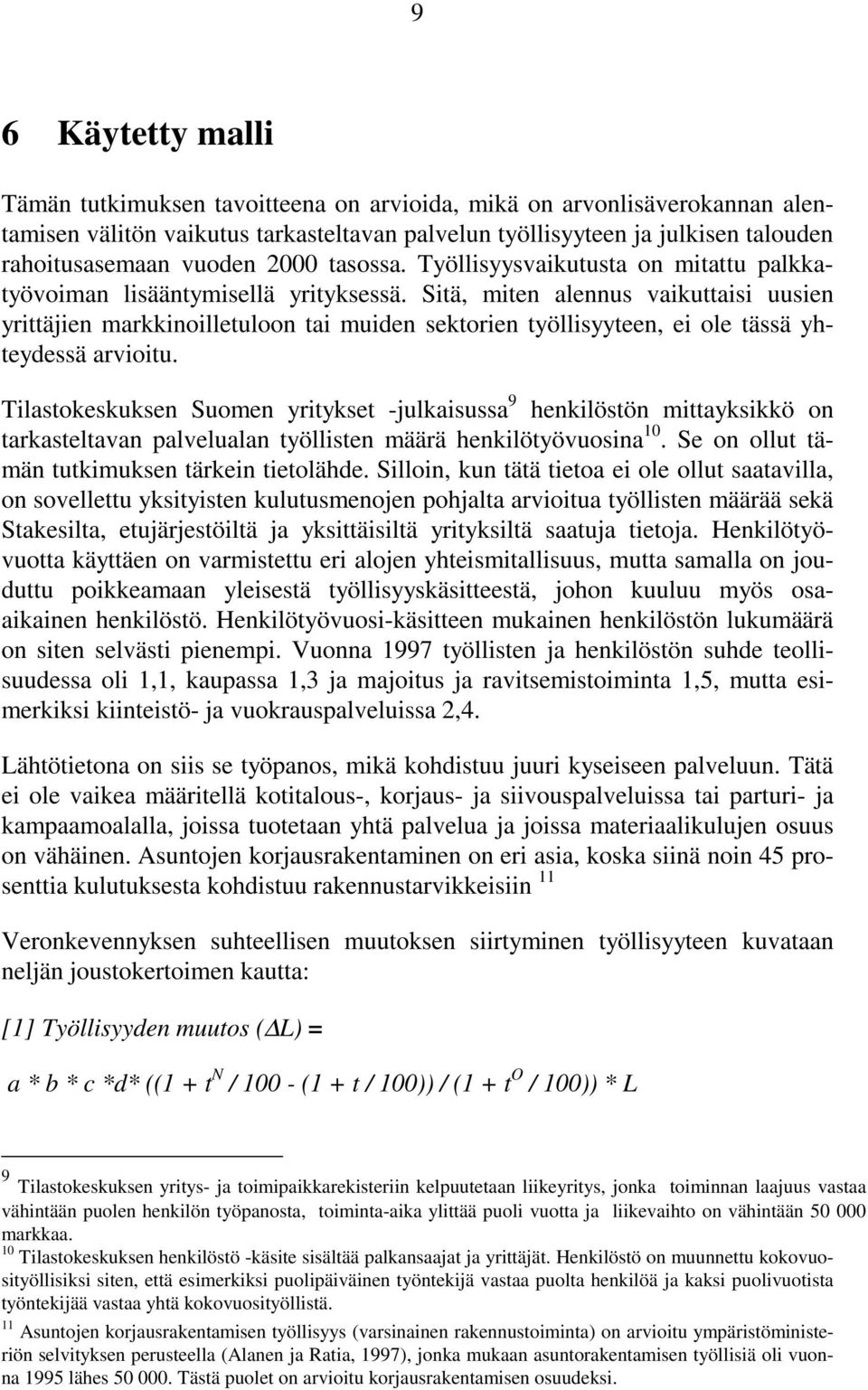 Sitä, miten alennus vaikuttaisi uusien yrittäjien markkinoilletuloon tai muiden sektorien työllisyyteen, ei ole tässä yhteydessä arvioitu.