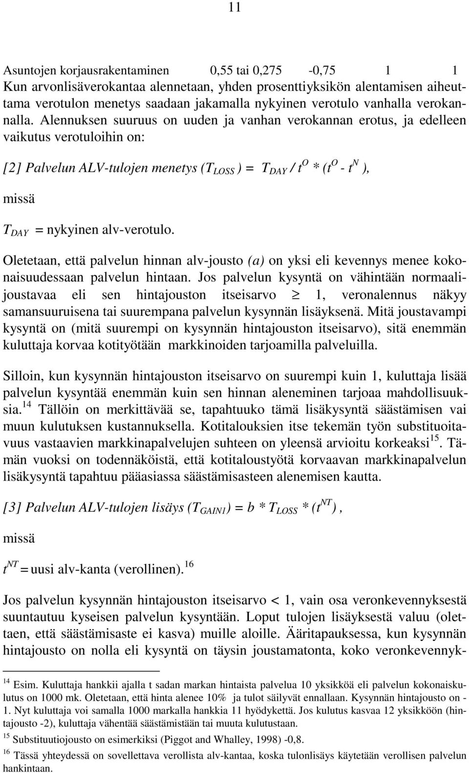 Alennuksen suuruus on uuden ja vanhan verokannan erotus, ja edelleen vaikutus verotuloihin on: [2] Palvelun ALV-tulojen menetys (T LOSS ) = T DAY / t O * (t O - t N ), missä T DAY = nykyinen