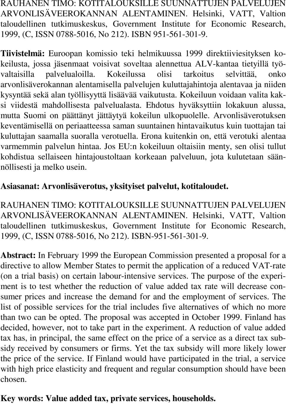 Tiivistelmä: Euroopan komissio teki helmikuussa 1999 direktiiviesityksen kokeilusta, jossa jäsenmaat voisivat soveltaa alennettua ALV-kantaa tietyillä työvaltaisilla palvelualoilla.