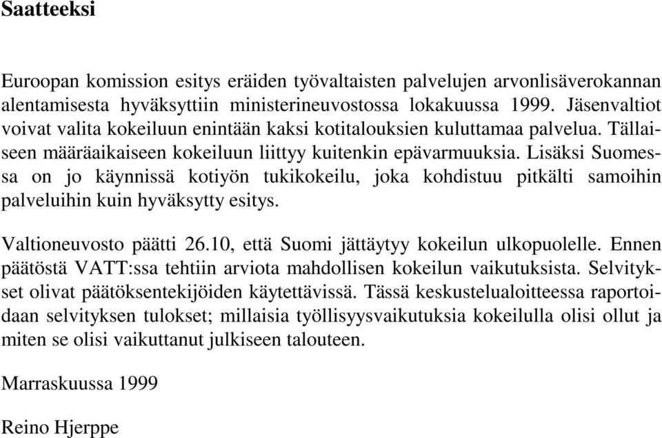 Lisäksi Suomessa on jo käynnissä kotiyön tukikokeilu, joka kohdistuu pitkälti samoihin palveluihin kuin hyväksytty esitys. Valtioneuvosto päätti 26.10, että Suomi jättäytyy kokeilun ulkopuolelle.