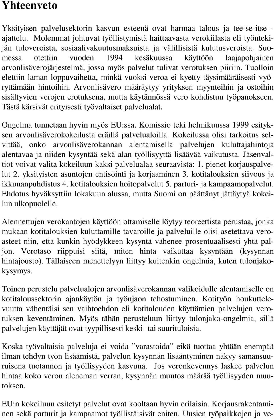 Suomessa otettiin vuoden 1994 kesäkuussa käyttöön laajapohjainen arvonlisäverojärjestelmä, jossa myös palvelut tulivat verotuksen piiriin.