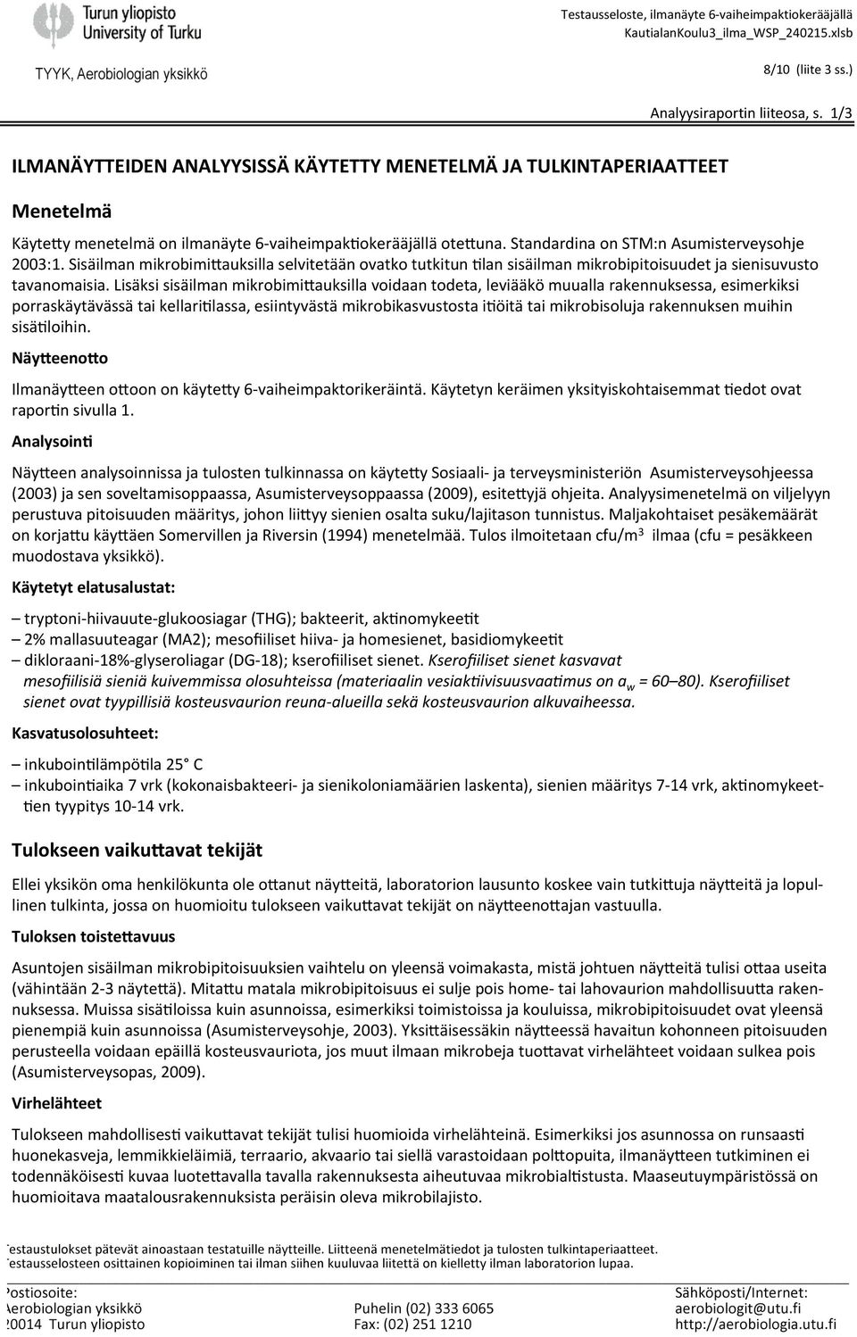 Lisäksi sisäilman mikrobimi&auksilla voidaan todeta, leviääkö muualla rakennuksessa, esimerkiksi porraskäytävässä tai kellari4lassa, esiintyvästä mikrobikasvustosta i4öitä tai mikrobisoluja