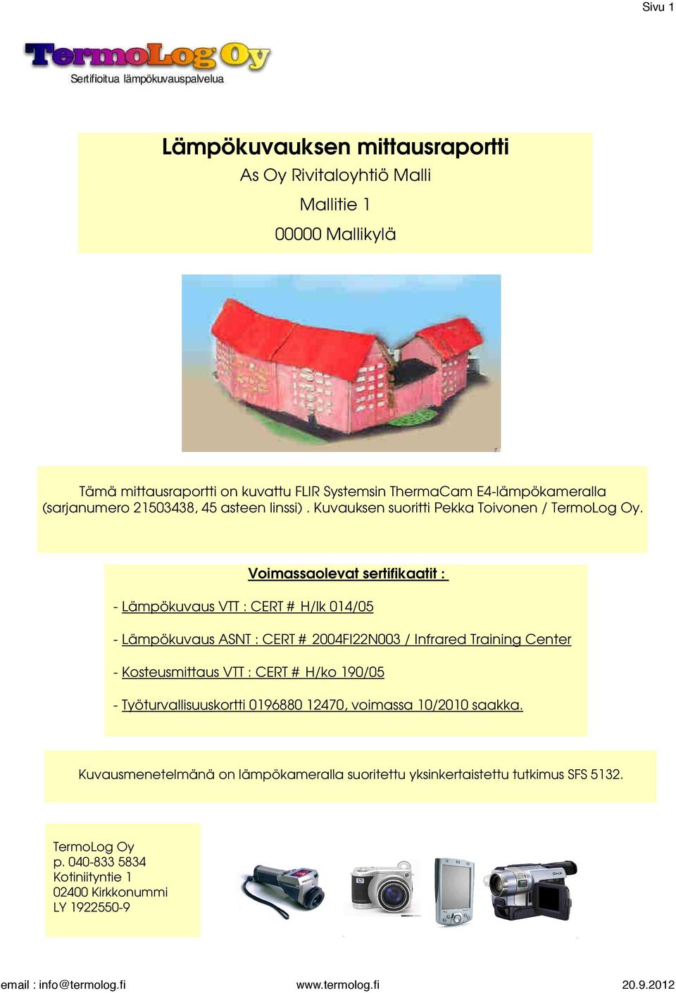 Voimassaolevat sertifikaatit : - Lämpökuvaus VTT : CERT # H/lk 014/05 - Lämpökuvaus ASNT : CERT # 2004FI22N003 / Infrared Training Center - Kosteusmittaus VTT