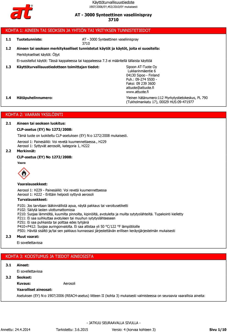 3 ei määritellä tällaista käyttöä 1.3 1.4 Käyttöturvallisuustiedotteen toimittajan tiedot: Hätäpuhelinnumero: Sipoon AT-Tuote Oy Lukkarinmäentie 6 04130 Sipoo - Finland Puh.