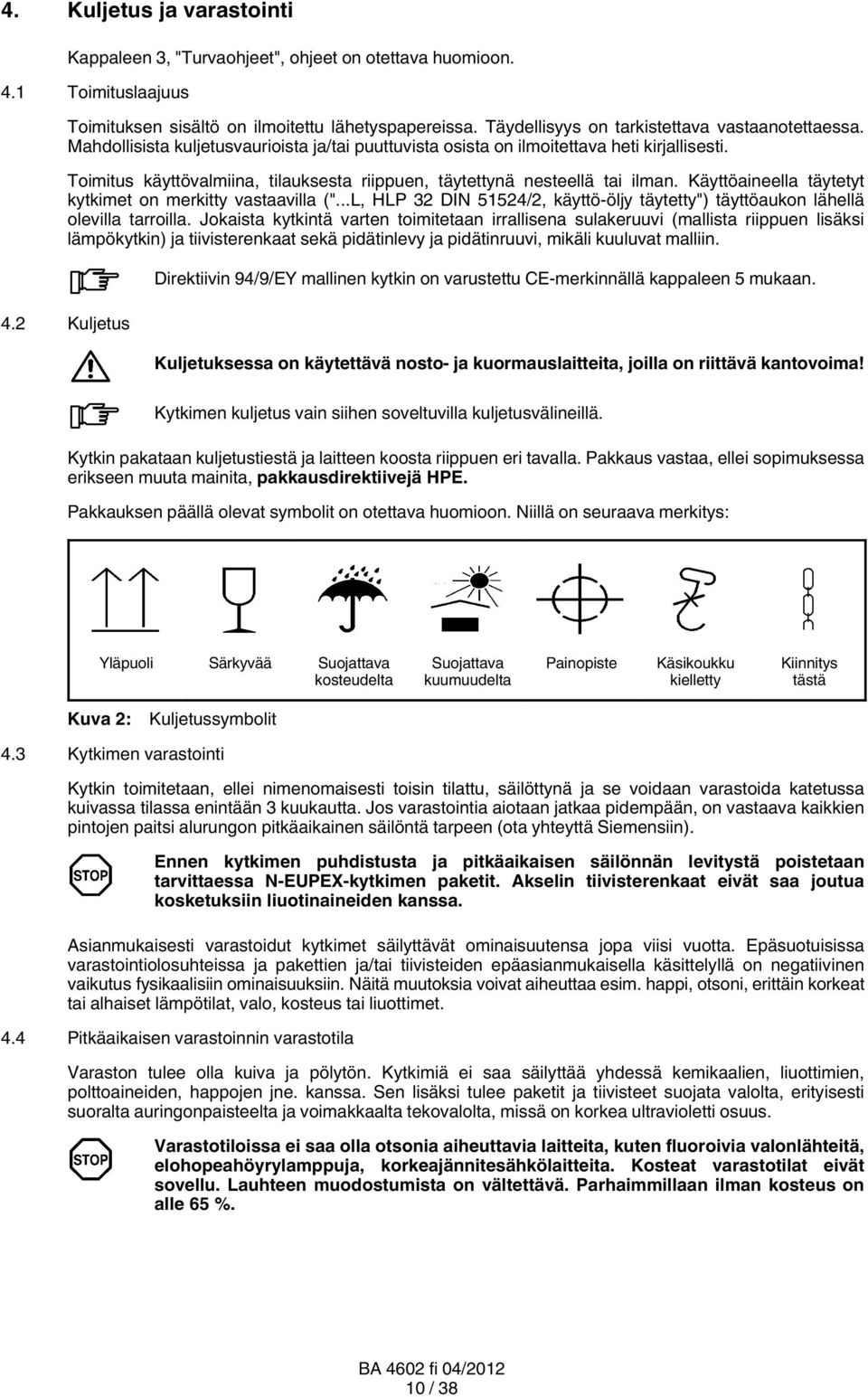 Toimitus käyttövalmiina, tilauksesta riippuen, täytettynä nesteellä tai ilman. Käyttöaineella täytetyt kytkimet on merkitty vastaavilla (".