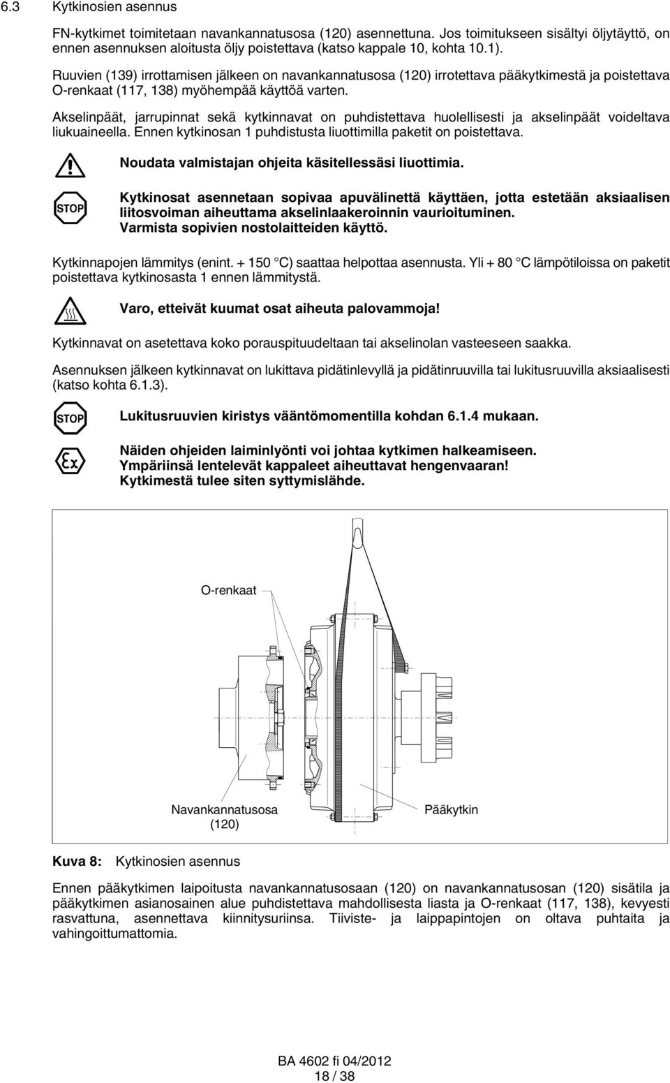 Akselinpäät, jarrupinnat sekä kytkinnavat on puhdistettava huolellisesti ja akselinpäät voideltava liukuaineella. Ennen kytkinosan 1 puhdistusta liuottimilla paketit on poistettava.