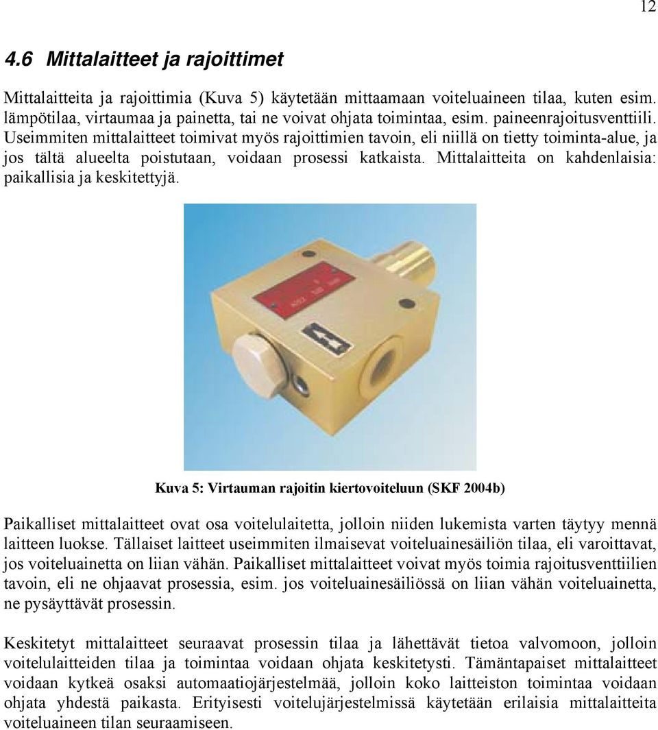 Useimmiten mittalaitteet toimivat myös rajoittimien tavoin, eli niillä on tietty toiminta-alue, ja jos tältä alueelta poistutaan, voidaan prosessi katkaista.