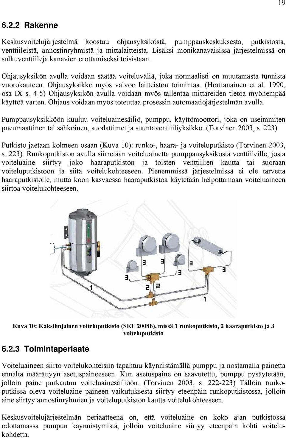 Ohjausyksikkö myös valvoo laitteiston toimintaa. (Horttanainen et al. 1990, osa IX s. 4-5) Ohjausyksikön avulla voidaan myös tallentaa mittareiden tietoa myöhempää käyttöä varten.