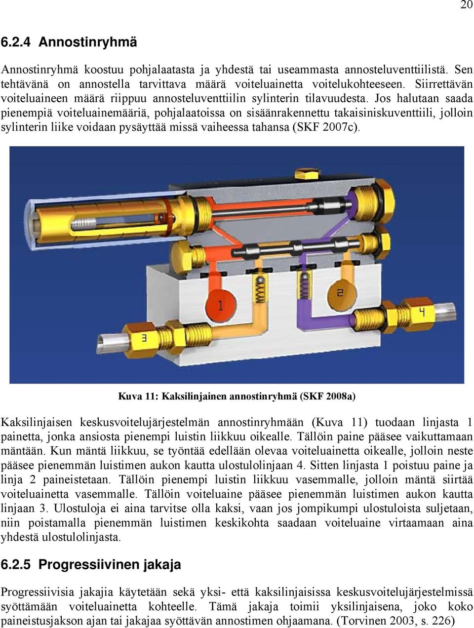 Jos halutaan saada pienempiä voiteluainemääriä, pohjalaatoissa on sisäänrakennettu takaisiniskuventtiili, jolloin sylinterin liike voidaan pysäyttää missä vaiheessa tahansa (SKF 2007c).