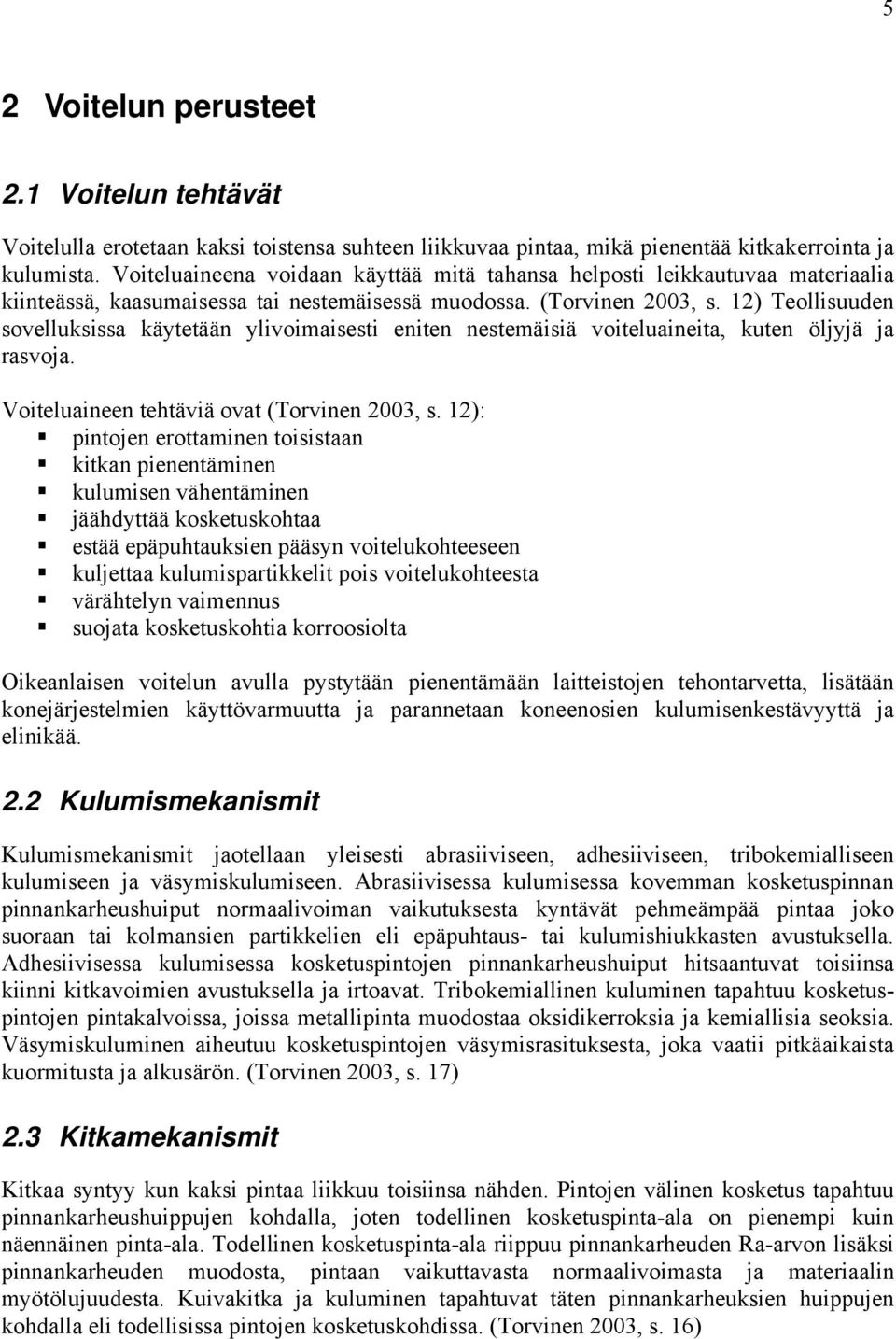 12) Teollisuuden sovelluksissa käytetään ylivoimaisesti eniten nestemäisiä voiteluaineita, kuten öljyjä ja rasvoja. Voiteluaineen tehtäviä ovat (Torvinen 2003, s.