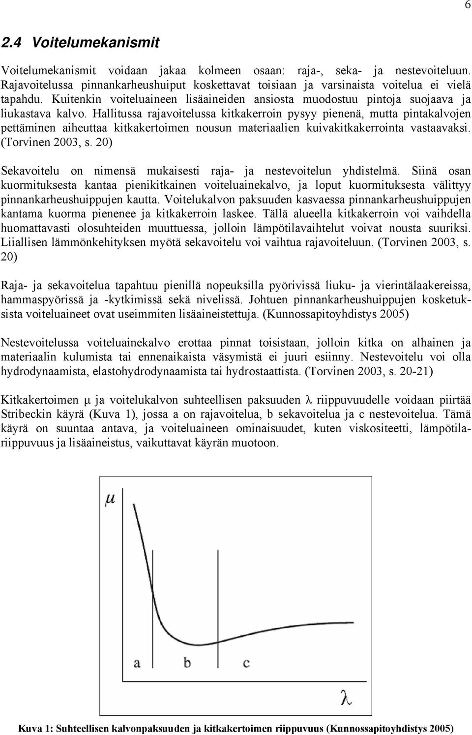 Hallitussa rajavoitelussa kitkakerroin pysyy pienenä, mutta pintakalvojen pettäminen aiheuttaa kitkakertoimen nousun materiaalien kuivakitkakerrointa vastaavaksi. (Torvinen 2003, s.