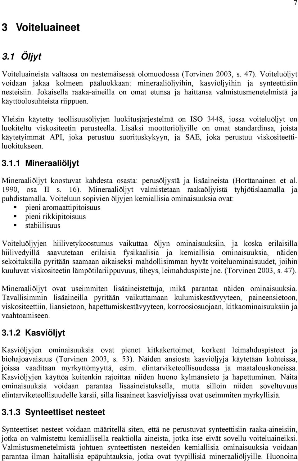 Jokaisella raaka-aineilla on omat etunsa ja haittansa valmistusmenetelmistä ja käyttöolosuhteista riippuen.