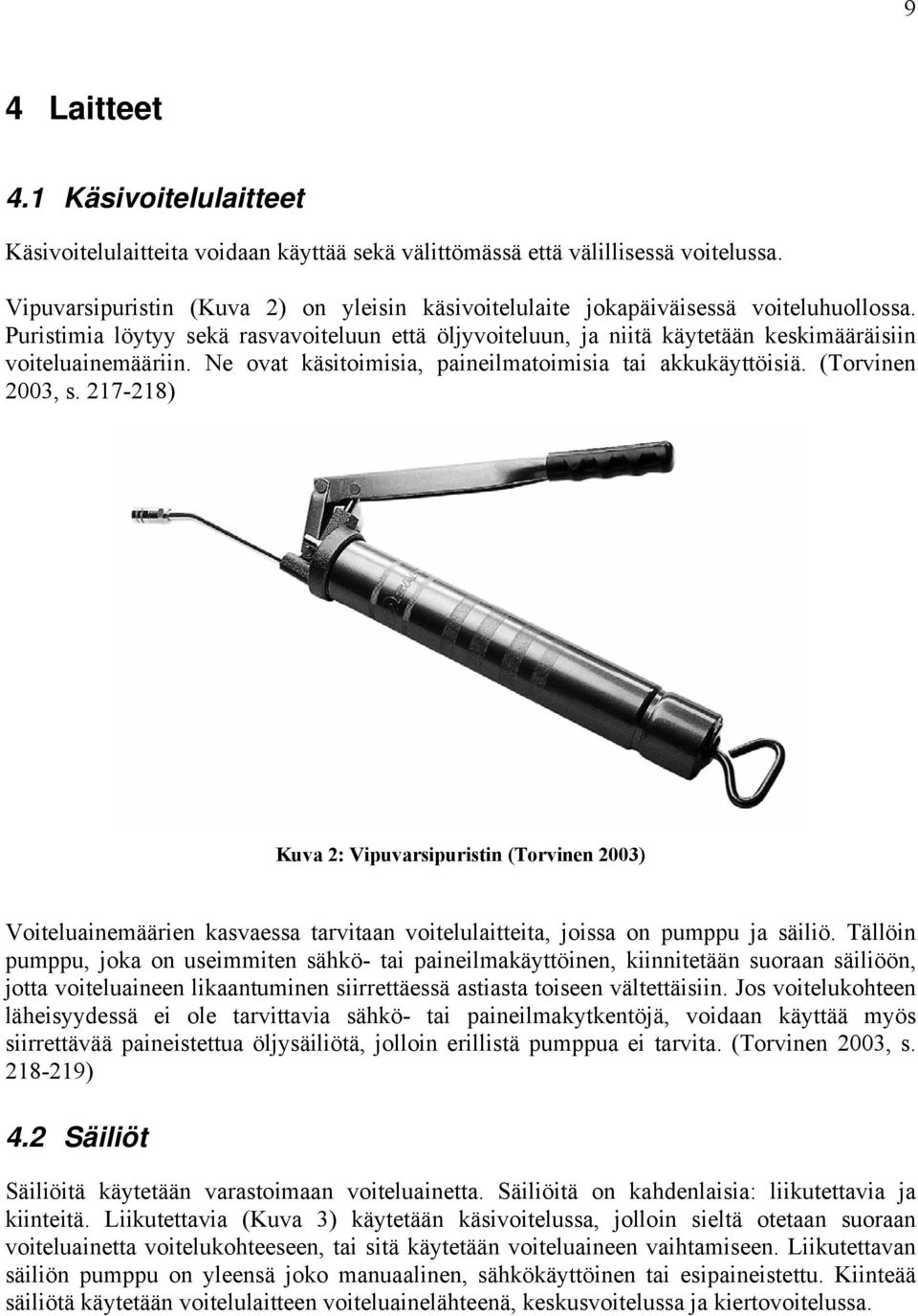 Puristimia löytyy sekä rasvavoiteluun että öljyvoiteluun, ja niitä käytetään keskimääräisiin voiteluainemääriin. Ne ovat käsitoimisia, paineilmatoimisia tai akkukäyttöisiä. (Torvinen 2003, s.