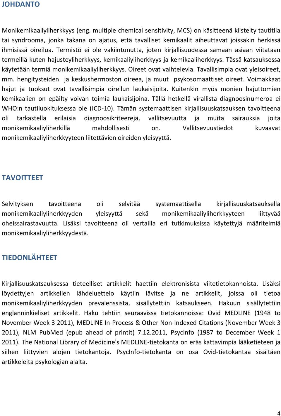 Termistö ei ole vakiintunutta, joten kirjallisuudessa samaan asiaan viitataan termeillä kuten hajusteyliherkkyys, kemikaaliyliherkkyys ja kemikaaliherkkyys.