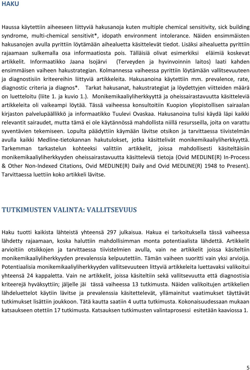 Tälläisiä olivat esimerkiksi eläimiä koskevat artikkelit. Informaatikko Jaana Isojärvi (Terveyden ja hyvinvoinnin laitos) laati kahden ensimmäisen vaiheen hakustrategian.