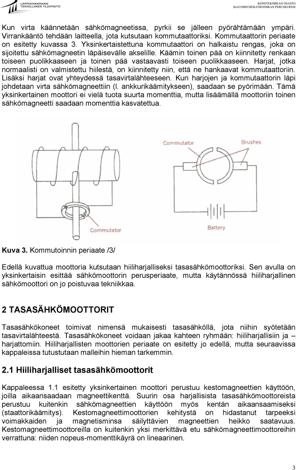 Käämin toinen pää on kiinnitetty renkaan toiseen puolikkaaseen ja toinen pää vastaavasti toiseen puolikkaaseen.