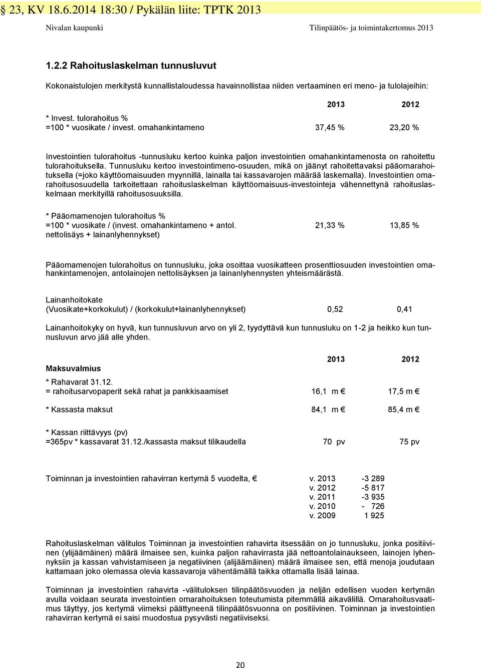 Tunnusluku kertoo investointimeno-osuuden, mikä on jäänyt rahoitettavaksi pääomarahoituksella (=joko käyttöomaisuuden myynnillä, lainalla tai kassavarojen määrää laskemalla).