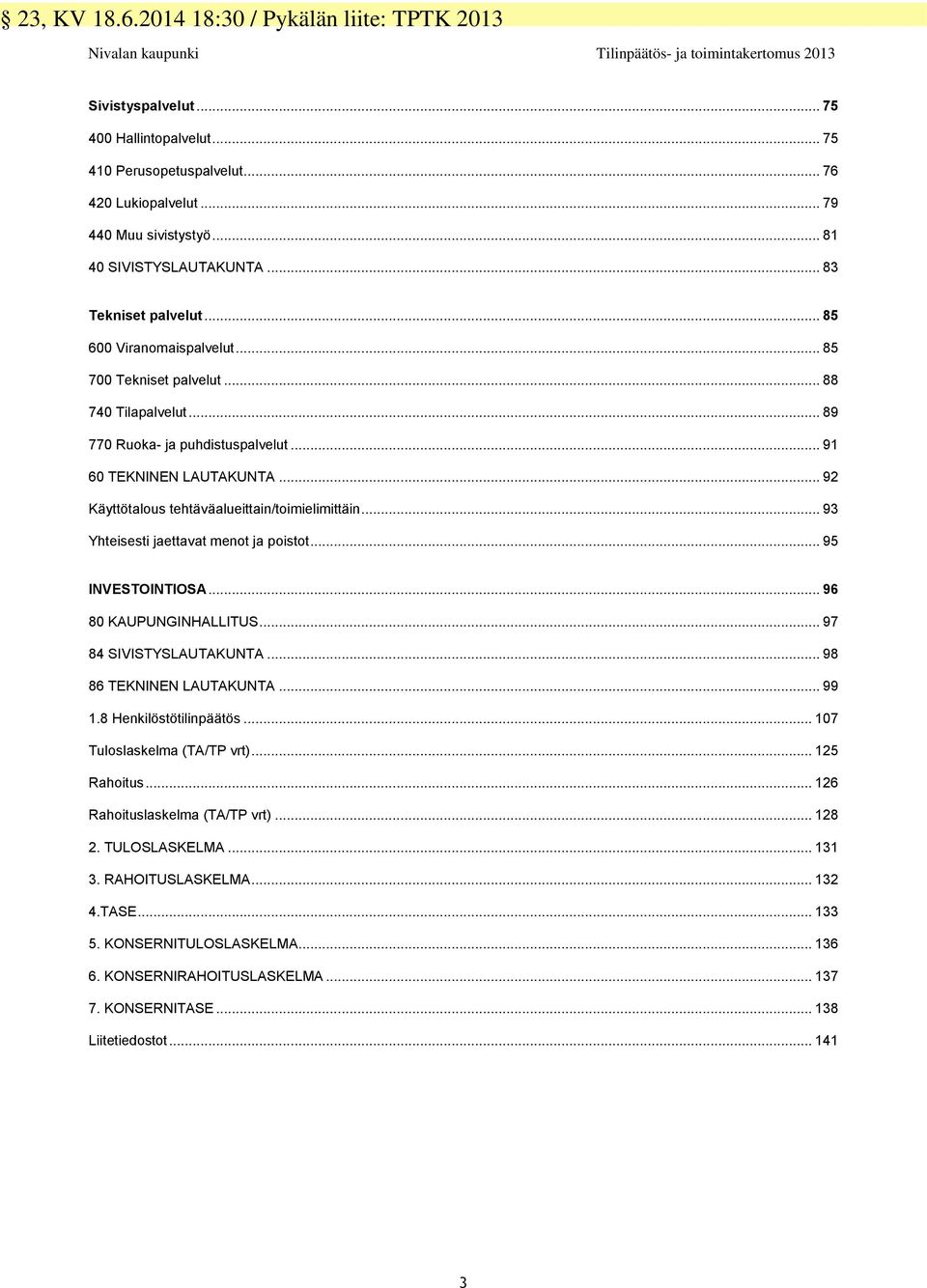 .. 93 Yhteisesti jaettavat menot ja poistot... 95 INVESTOINTIOSA... 96 80 KAUPUNGINHALLITUS... 97 84 SIVISTYSLAUTAKUNTA... 98 86 TEKNINEN LAUTAKUNTA... 99 1.8 Henkilöstötilinpäätös.