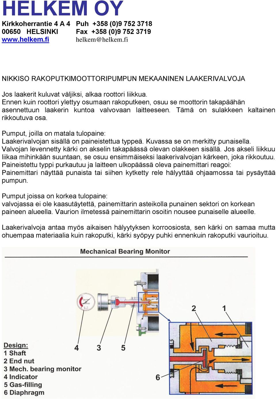 Pumput, joilla on matala tulopaine: Laakerivalvojan sisällä on paineistettua typpeä. Kuvassa se on merkitty punaisella. Valvojan levennetty kärki on akselin takapäässä olevan olakkeen sisällä.