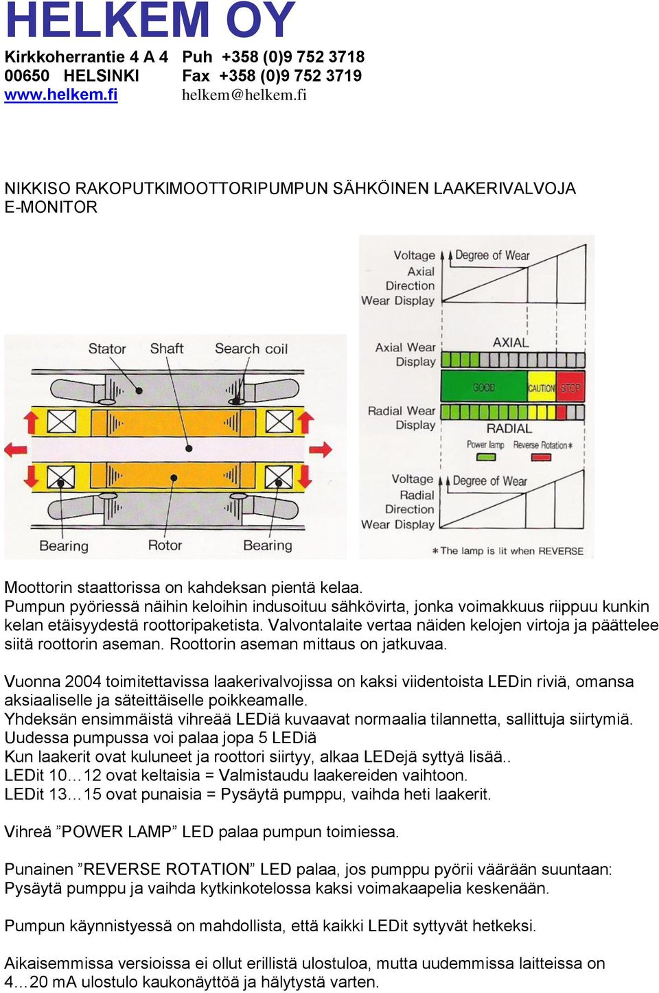 Valvontalaite vertaa näiden kelojen virtoja ja päättelee siitä roottorin aseman. Roottorin aseman mittaus on jatkuvaa.