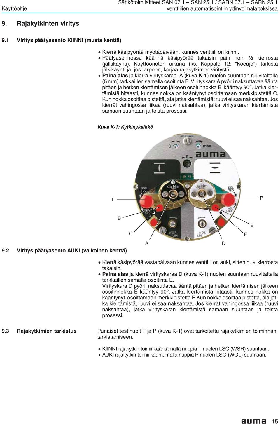 alas ja kierrä virityskaraa A (kuva K-1) nuolen suuntaan ruuvitaltalla (5 mm) tarkkaillen samalla osoitinta B Virityskara A pyörii naksuttavaa ääntä pitäen ja hetken kiertämisen jälkeen osoitinnokka