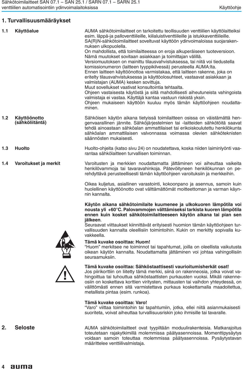 on eroja alkuperäiseen tuoteversioon Nämä muutokset sovitaan asiakkaan ja toimittajan välillä Versiomuutoksen on mainittu tilausvahvistuksessa, tai niitä voi tiedustella komissionumeron (laitteen