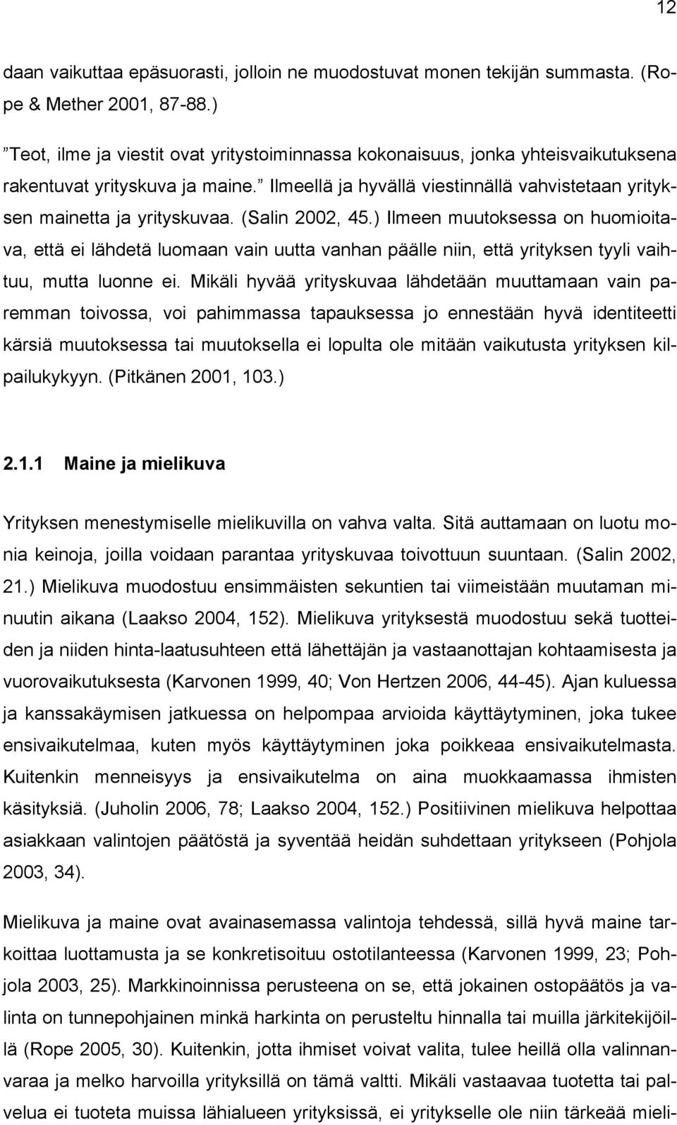 (Salin 2002, 45.) Ilmeen muutoksessa on huomioitava, että ei lähdetä luomaan vain uutta vanhan päälle niin, että yrityksen tyyli vaihtuu, mutta luonne ei.