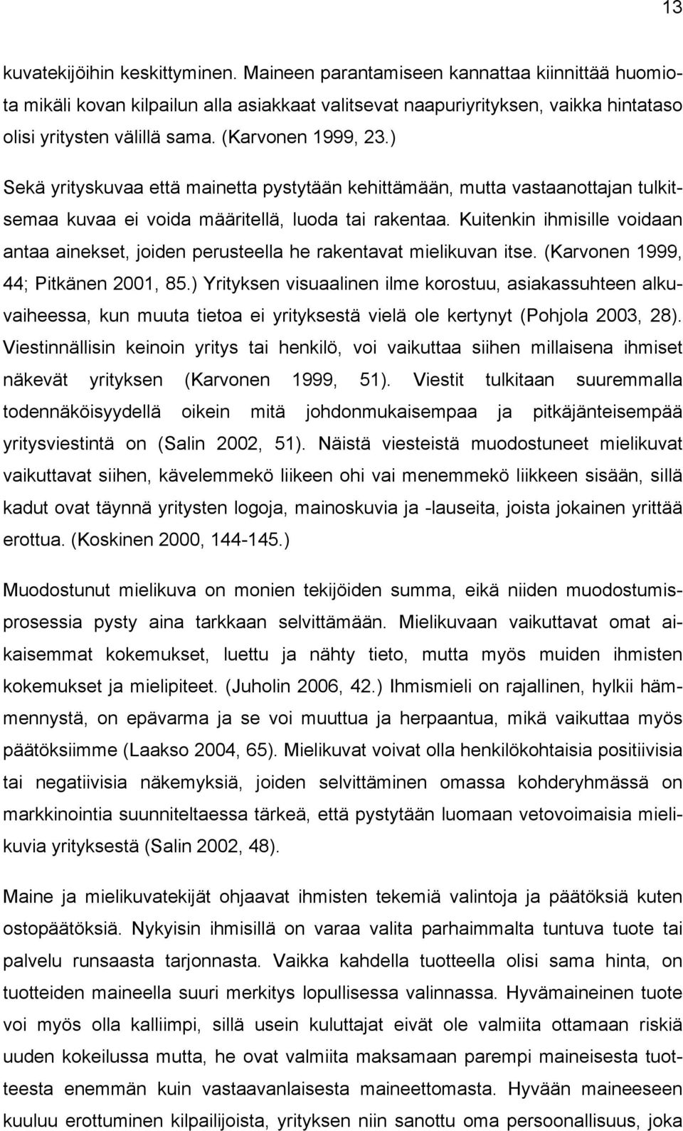 Kuitenkin ihmisille voidaan antaa ainekset, joiden perusteella he rakentavat mielikuvan itse. (Karvonen 1999, 44; Pitkänen 2001, 85.