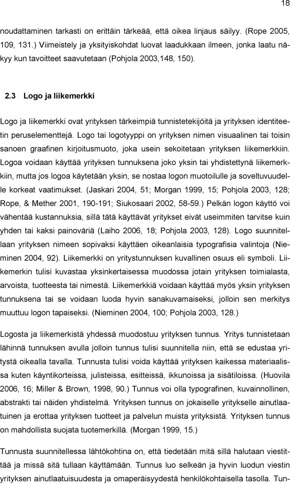 03,148, 150). 2.3 Logo ja liikemerkki Logo ja liikemerkki ovat yrityksen tärkeimpiä tunnistetekijöitä ja yrityksen identiteetin peruselementtejä.