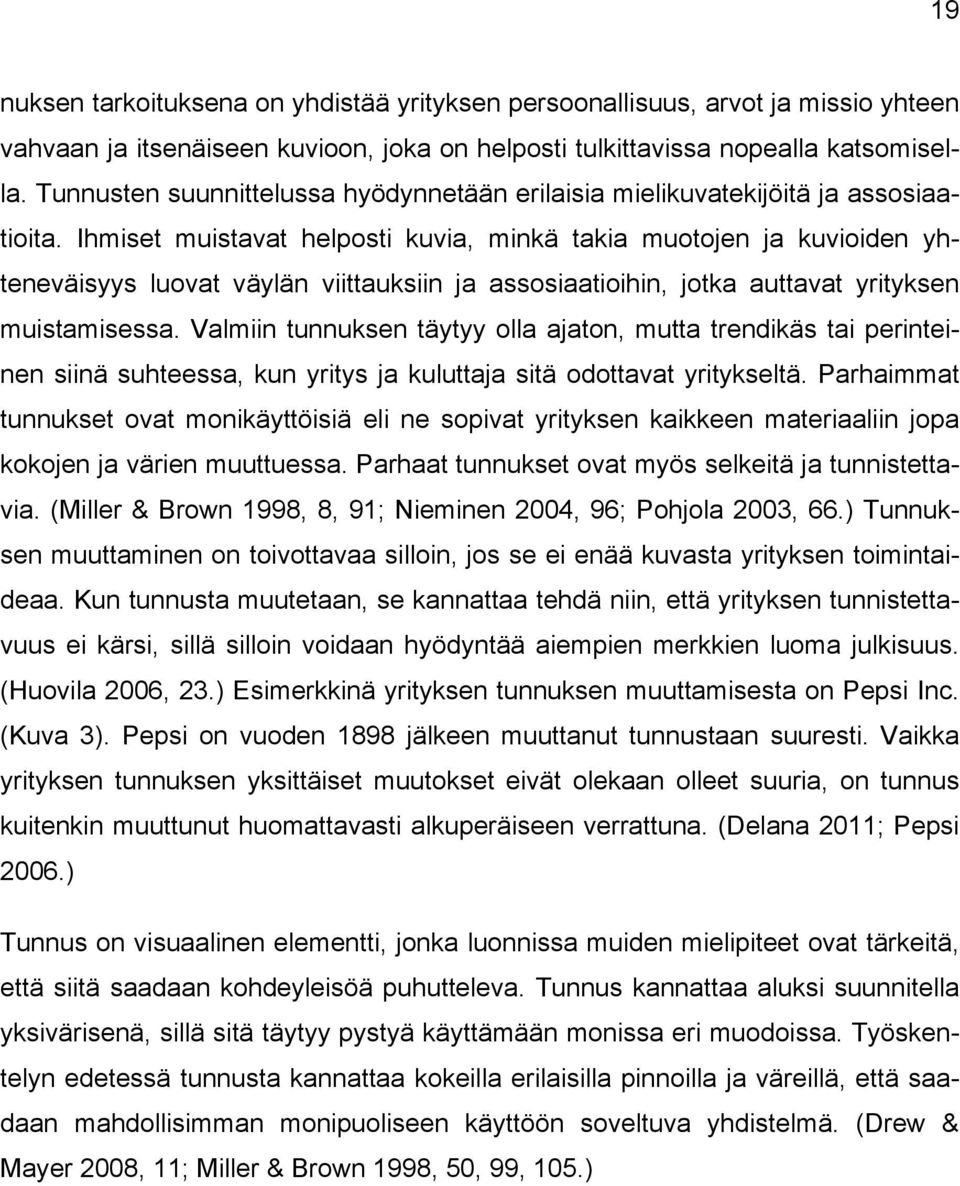 Ihmiset muistavat helposti kuvia, minkä takia muotojen ja kuvioiden yhteneväisyys luovat väylän viittauksiin ja assosiaatioihin, jotka auttavat yrityksen muistamisessa.