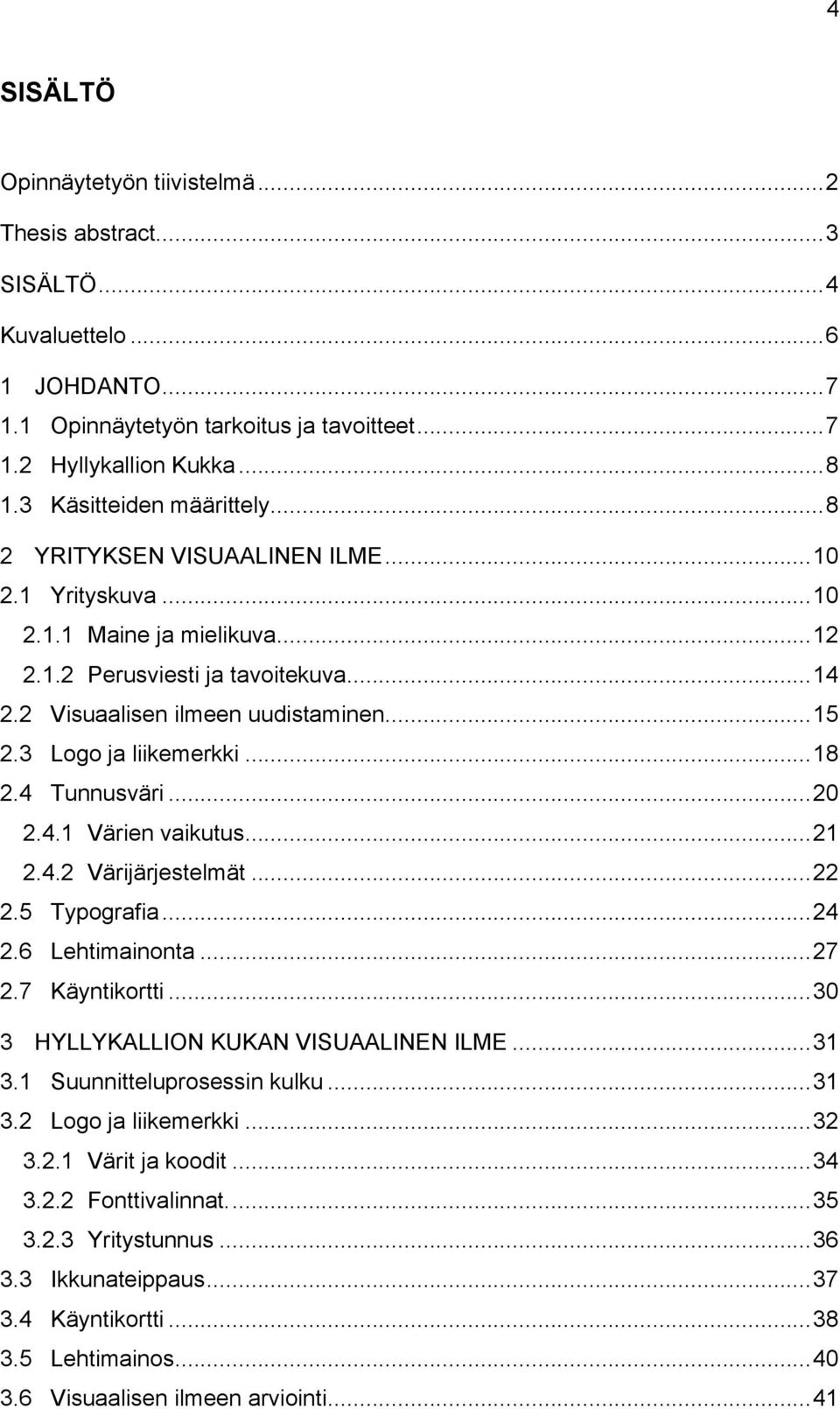 3 Logo ja liikemerkki... 18 2.4 Tunnusväri... 20 2.4.1 Värien vaikutus... 21 2.4.2 Värijärjestelmät... 22 2.5 Typografia... 24 2.6 Lehtimainonta... 27 2.7 Käyntikortti.