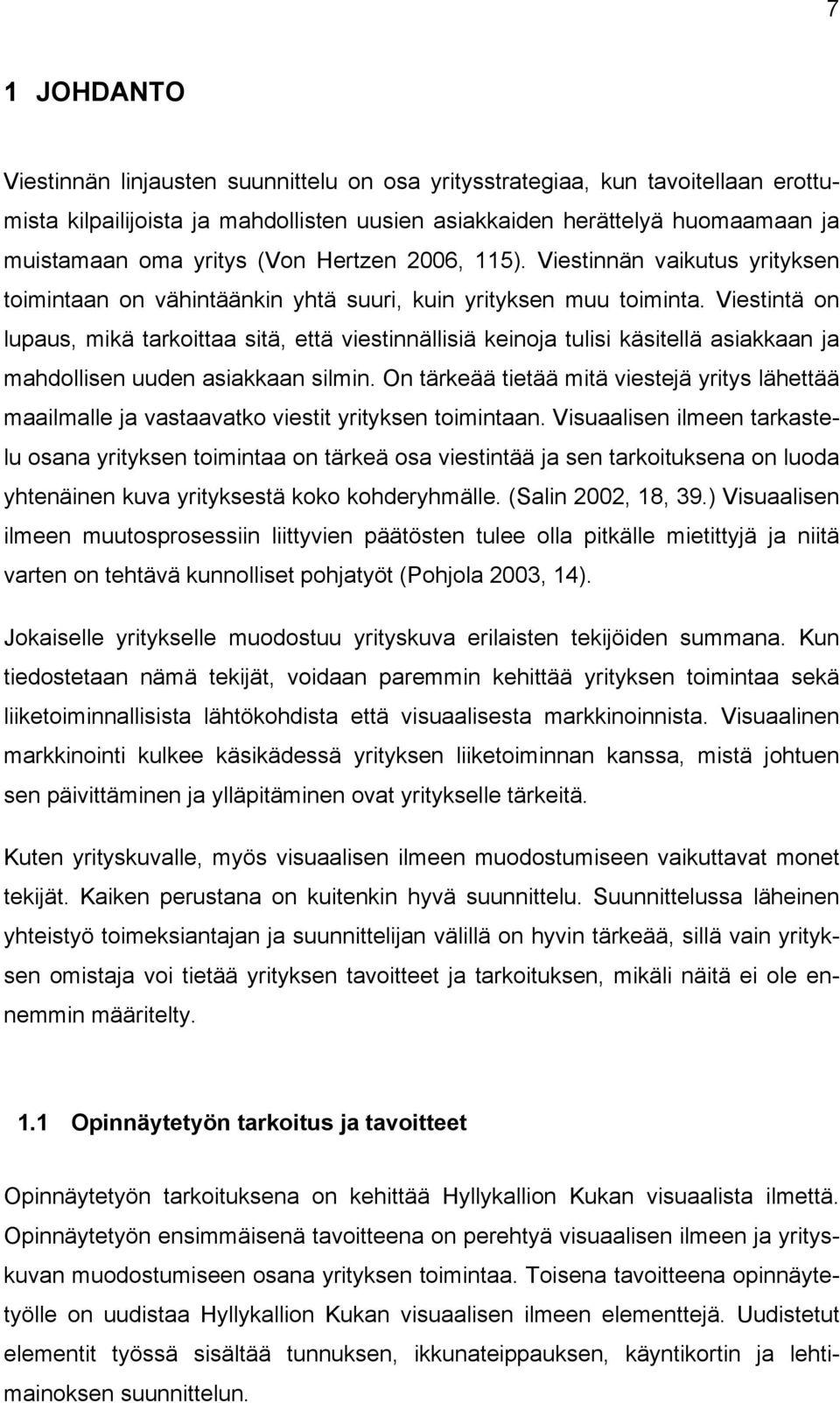 Viestintä on lupaus, mikä tarkoittaa sitä, että viestinnällisiä keinoja tulisi käsitellä asiakkaan ja mahdollisen uuden asiakkaan silmin.