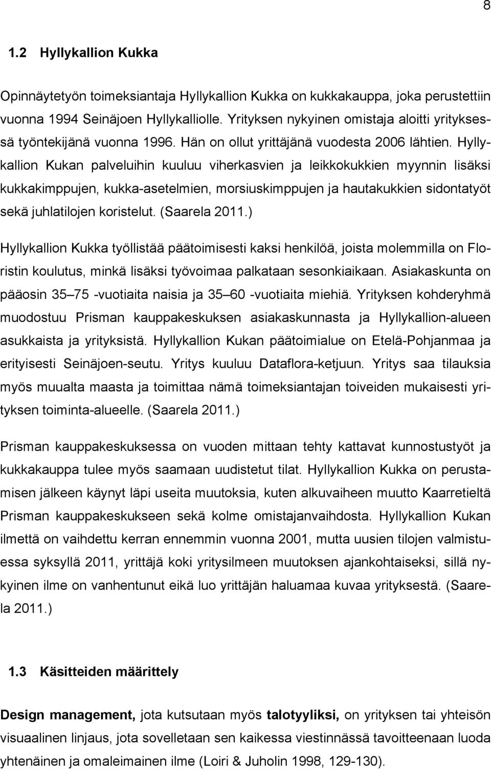 Hyllykallion Kukan palveluihin kuuluu viherkasvien ja leikkokukkien myynnin lisäksi kukkakimppujen, kukka-asetelmien, morsiuskimppujen ja hautakukkien sidontatyöt sekä juhlatilojen koristelut.