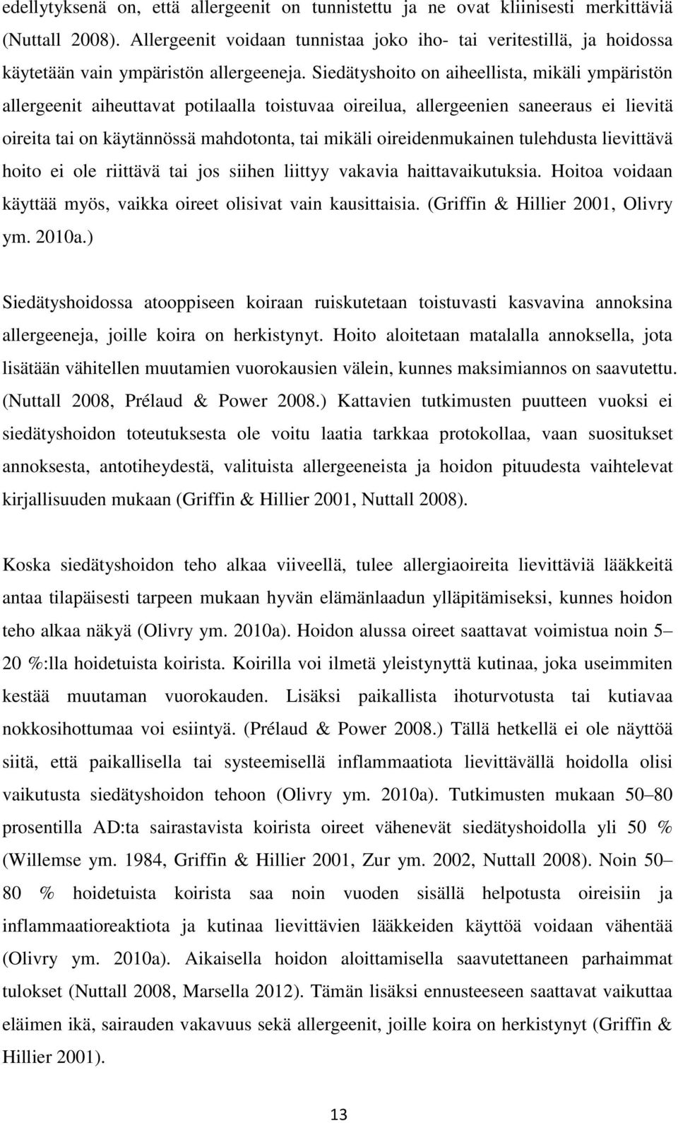 Siedätyshoito on aiheellista, mikäli ympäristön allergeenit aiheuttavat potilaalla toistuvaa oireilua, allergeenien saneeraus ei lievitä oireita tai on käytännössä mahdotonta, tai mikäli