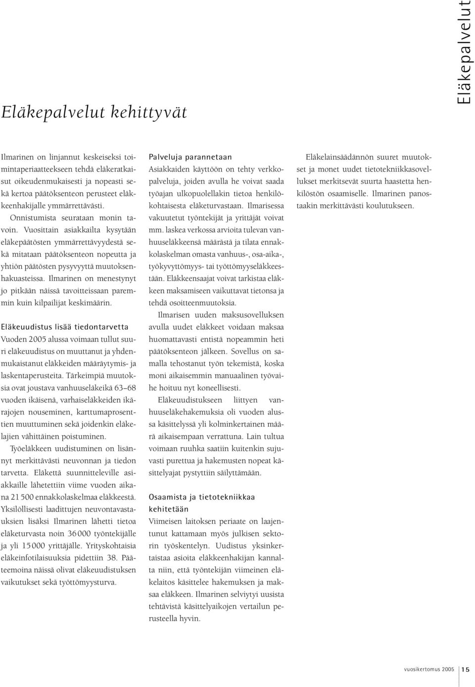 Vuosittain asiakkailta kysytään eläkepäätösten ymmärrettävyydestä sekä mitataan päätöksenteon nopeutta ja yhtiön päätösten pysyvyyttä muutoksenhakuasteissa.