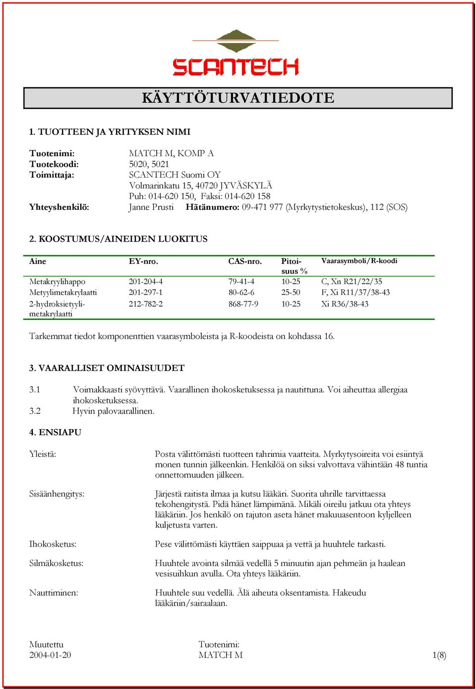 Hätänumero: 09-471 977 (Myrkytystietokeskus), 112 (SOS) 2. KOOSTUMUS/AINEIDEN LUOKITUS Aine EY-nro. CAS-nro.