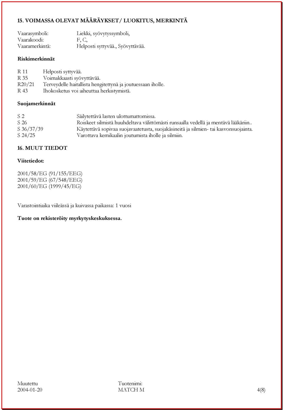 Suojamerkinnät S 2 S 26 S 36/37/39 S 24/25 Säilytettävä lasten ulottumattomissa. Roiskeet silmistä huuhdeltava välittömästi runsaalla vedellä ja mentävä lääkäriin.