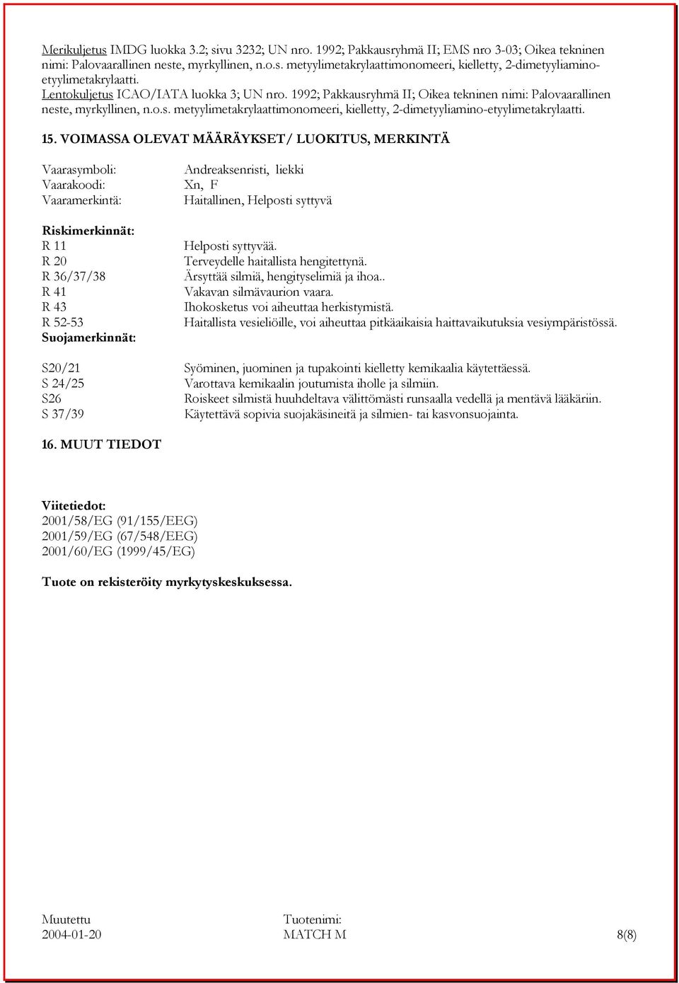 15. VOIMASSA OLEVAT MÄÄRÄYKSET/ LUOKITUS, MERKINTÄ Vaarasymboli: Vaarakoodi: Vaaramerkintä: Riskimerkinnät: R 11 R 20 R 36/37/38 R 41 R 43 R 52-53 Suojamerkinnät: Andreaksenristi, liekki Xn, F