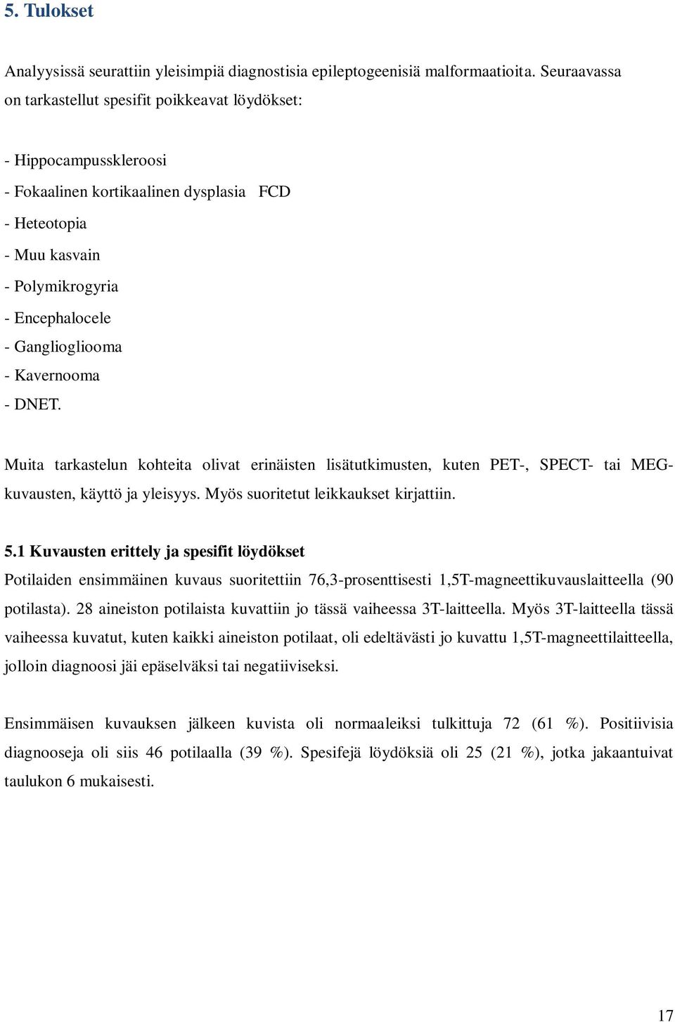 - Kavernooma - DNET. Muita tarkastelun kohteita olivat erinäisten lisätutkimusten, kuten PET-, SPECT- tai MEG- kuvausten, käyttö ja yleisyys. Myös suoritetut leikkaukset kirjattiin. 5.