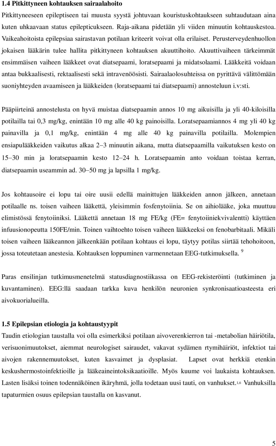 Perusterveydenhuollon jokaisen lääkärin tulee hallita pitkittyneen kohtauksen akuuttihoito. Akuuttivaiheen tärkeimmät ensimmäisen vaiheen lääkkeet ovat diatsepaami, loratsepaami ja midatsolaami.