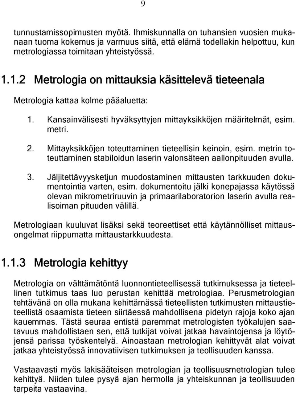 Mittayksikköjen toteuttaminen tieteellisin keinoin, esim. metrin toteuttaminen stabiloidun laserin valonsäteen aallonpituuden avulla. 3.